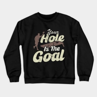 Your Hole Is The Goal Crewneck Sweatshirt